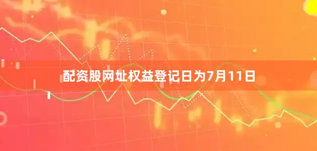 配资股网址权益登记日为7月11日