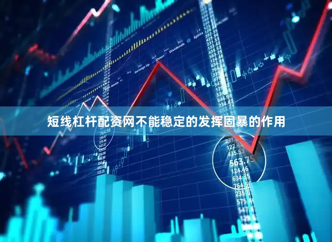短线杠杆配资网不能稳定的发挥固暴的作用