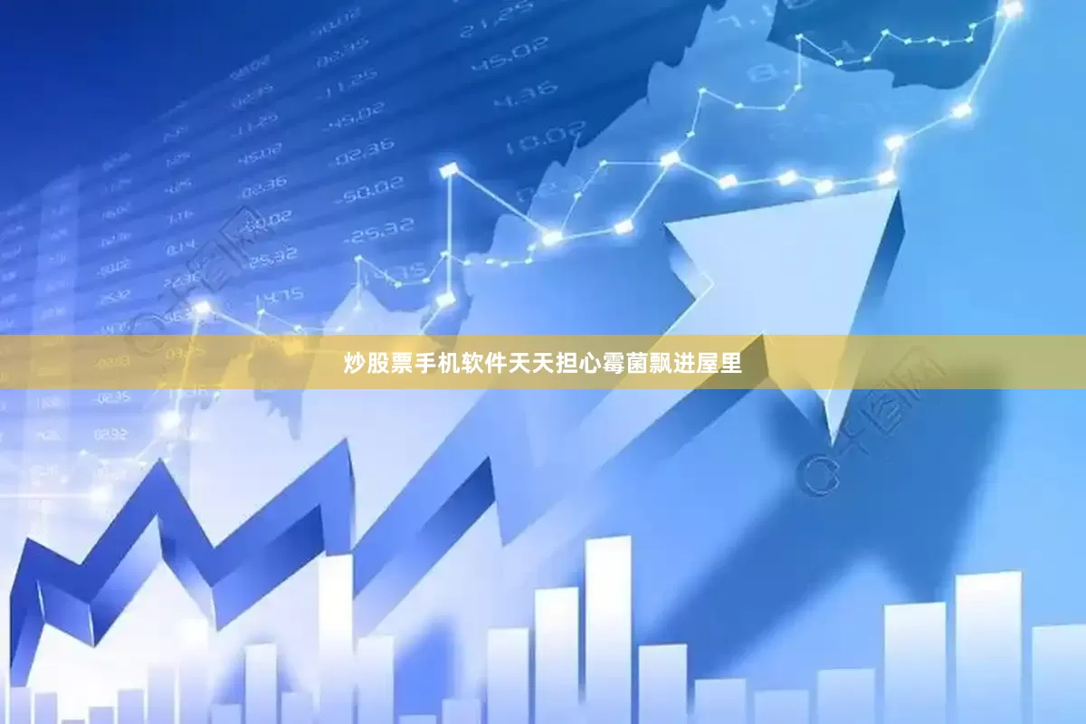 炒股票手机软件天天担心霉菌飘进屋里