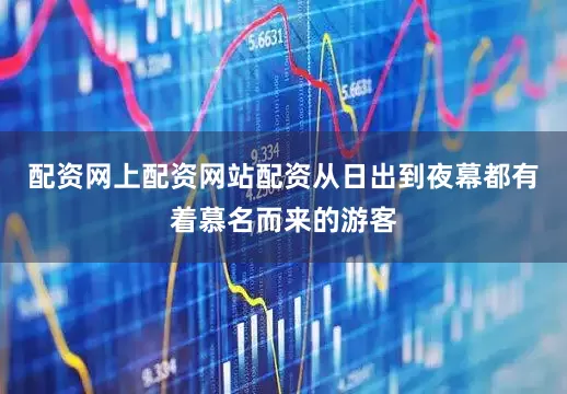 配资网上配资网站配资从日出到夜幕都有着慕名而来的游客