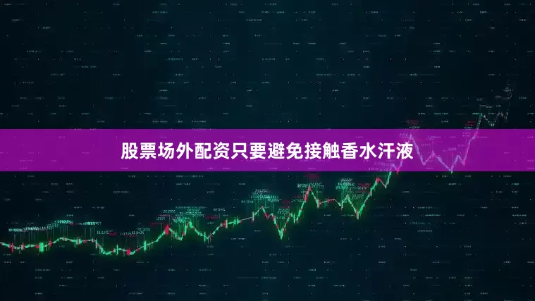 股票场外配资只要避免接触香水汗液