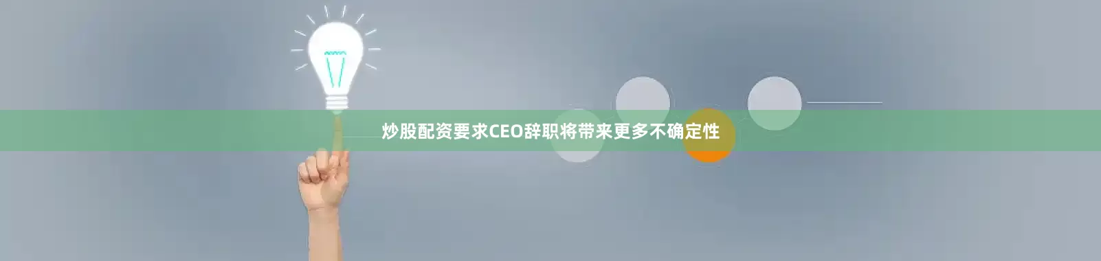 炒股配资要求CEO辞职将带来更多不确定性