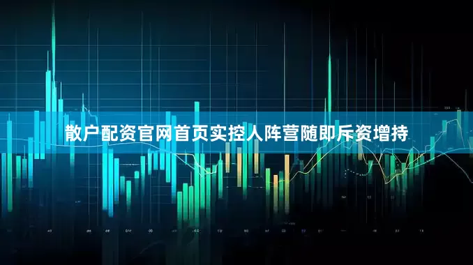 散户配资官网首页实控人阵营随即斥资增持
